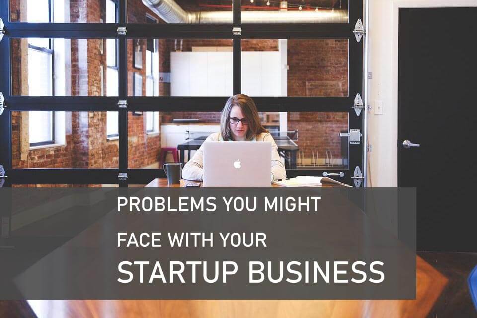 A Few problems you Might Face with your Startup Business